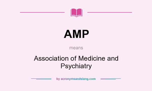 What does AMP mean? It stands for Association of Medicine and Psychiatry