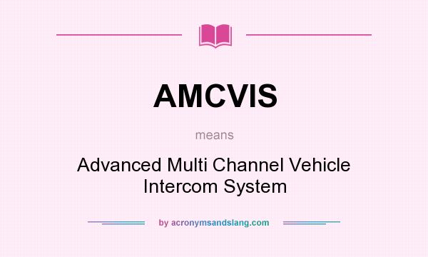 What does AMCVIS mean? It stands for Advanced Multi Channel Vehicle Intercom System