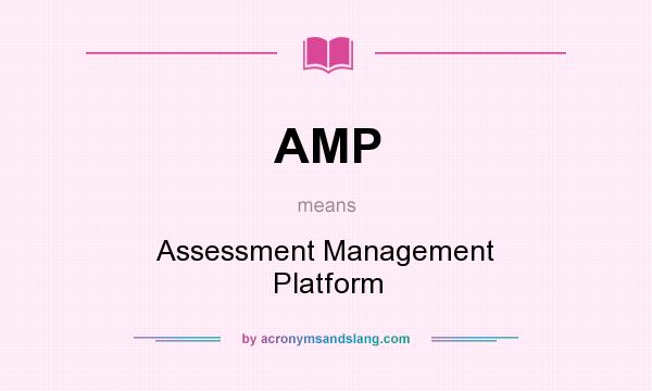 What does AMP mean? It stands for Assessment Management Platform