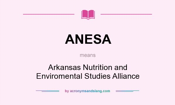 What does ANESA mean? It stands for Arkansas Nutrition and Enviromental Studies Alliance