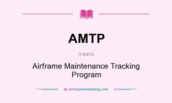What does AMTP mean? It stands for Airframe Maintenance Tracking Program