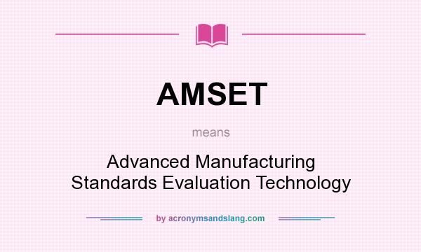 What does AMSET mean? It stands for Advanced Manufacturing Standards Evaluation Technology