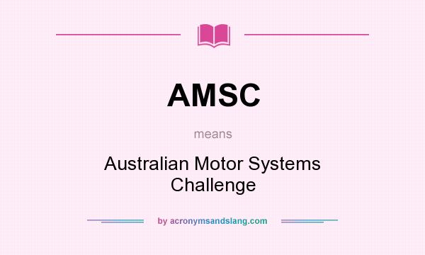 What does AMSC mean? It stands for Australian Motor Systems Challenge
