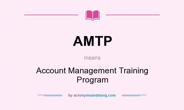 What does AMTP mean? It stands for Account Management Training Program