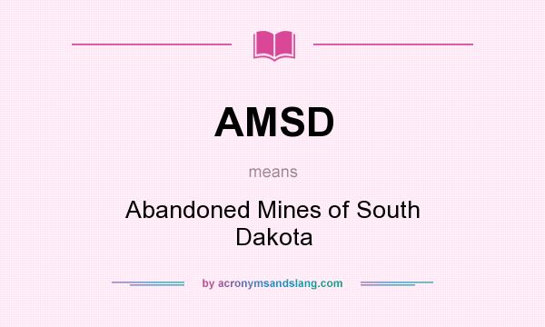 What does AMSD mean? It stands for Abandoned Mines of South Dakota