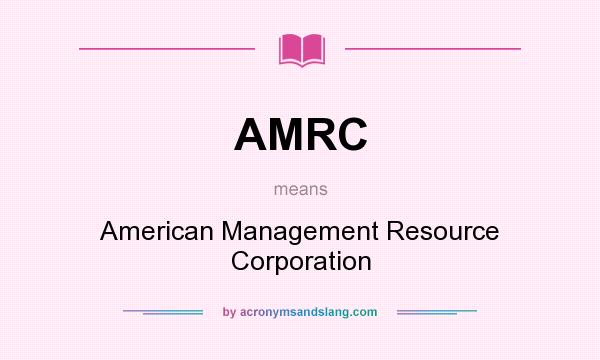 What does AMRC mean? It stands for American Management Resource Corporation