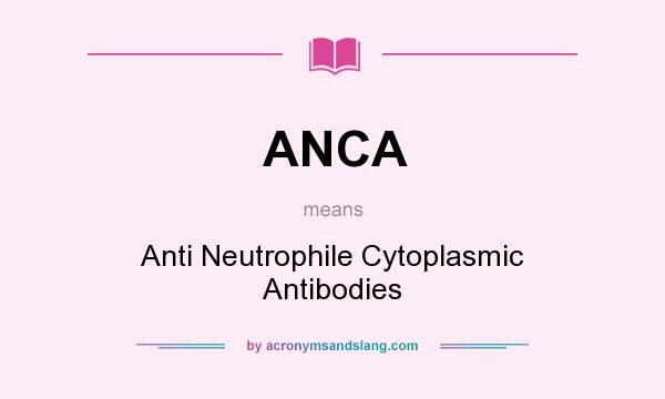 What does ANCA mean? It stands for Anti Neutrophile Cytoplasmic Antibodies