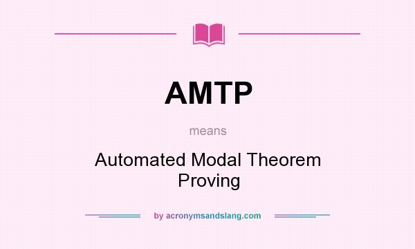 What does AMTP mean? It stands for Automated Modal Theorem Proving