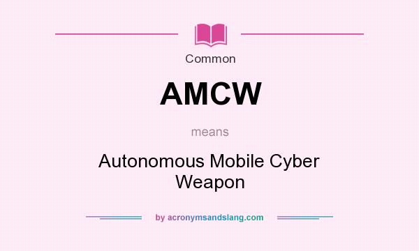 What does AMCW mean? It stands for Autonomous Mobile Cyber Weapon