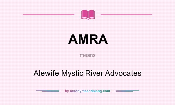 What does AMRA mean? It stands for Alewife Mystic River Advocates