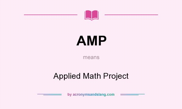 What does AMP mean? It stands for Applied Math Project