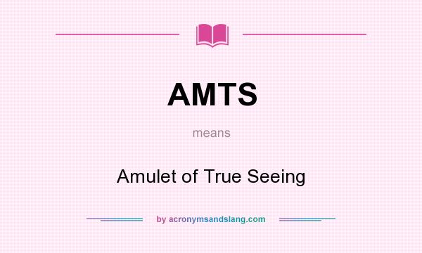 What does AMTS mean? It stands for Amulet of True Seeing