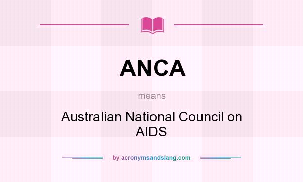 What does ANCA mean? It stands for Australian National Council on AIDS