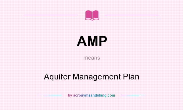 What does AMP mean? It stands for Aquifer Management Plan