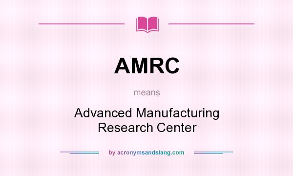 What does AMRC mean? It stands for Advanced Manufacturing Research Center