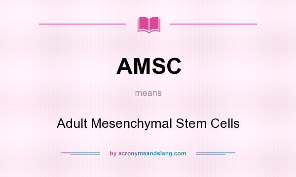 What does AMSC mean? It stands for Adult Mesenchymal Stem Cells