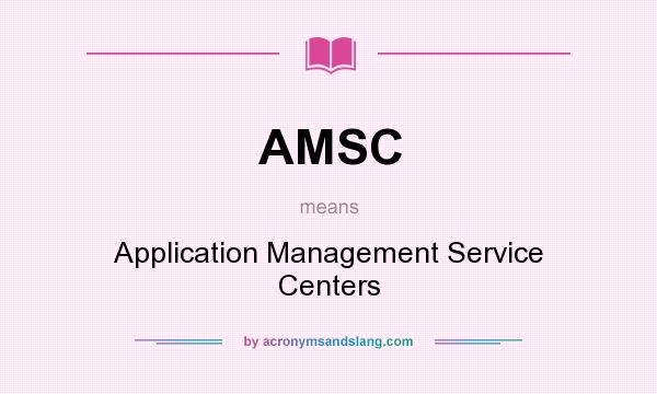 What does AMSC mean? It stands for Application Management Service Centers