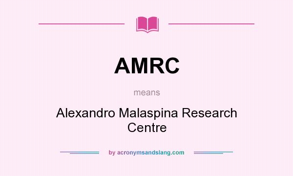 What does AMRC mean? It stands for Alexandro Malaspina Research Centre