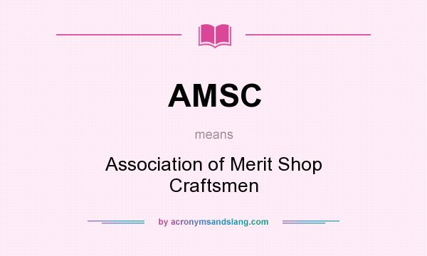What does AMSC mean? It stands for Association of Merit Shop Craftsmen