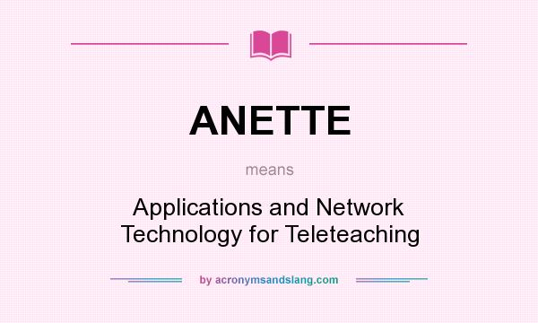 What does ANETTE mean? It stands for Applications and Network Technology for Teleteaching
