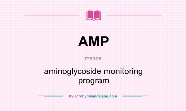 What does AMP mean? It stands for aminoglycoside monitoring program