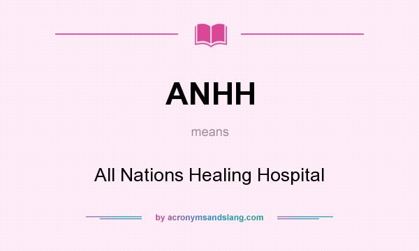 What does ANHH mean? It stands for All Nations Healing Hospital