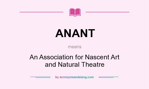What does ANANT mean? It stands for An Association for Nascent Art and Natural Theatre