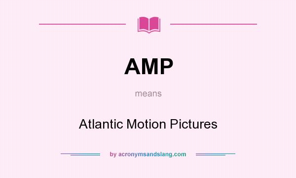 What does AMP mean? It stands for Atlantic Motion Pictures