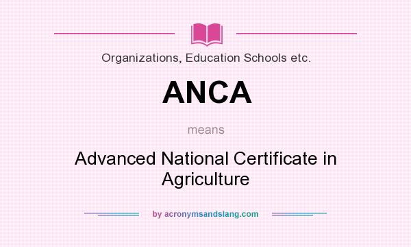 What does ANCA mean? It stands for Advanced National Certificate in Agriculture