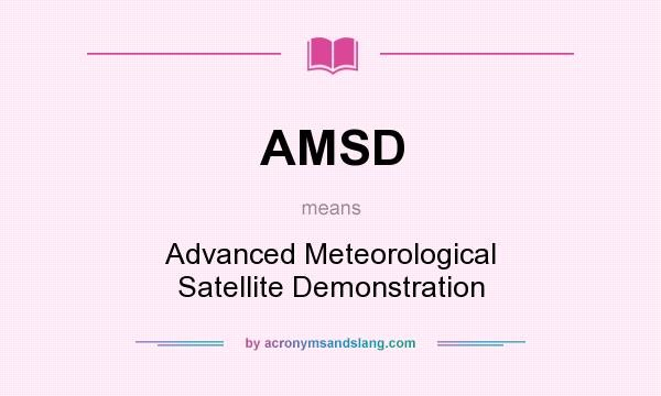 What does AMSD mean? It stands for Advanced Meteorological Satellite Demonstration