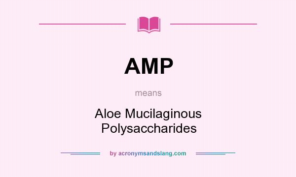 What does AMP mean? It stands for Aloe Mucilaginous Polysaccharides