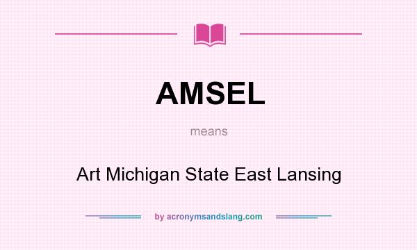 What does AMSEL mean? It stands for Art Michigan State East Lansing