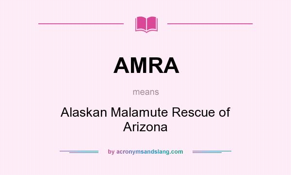 What does AMRA mean? It stands for Alaskan Malamute Rescue of Arizona