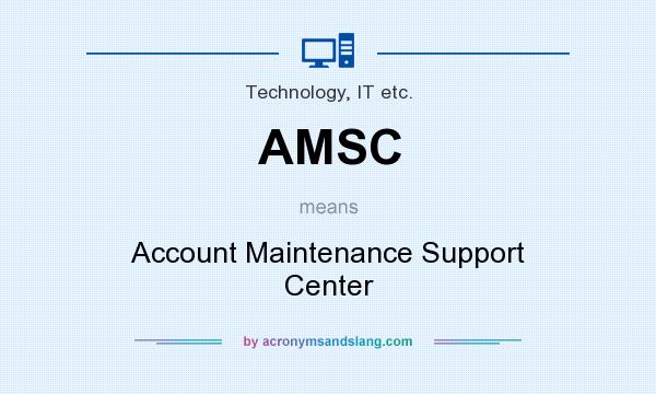 What does AMSC mean? It stands for Account Maintenance Support Center