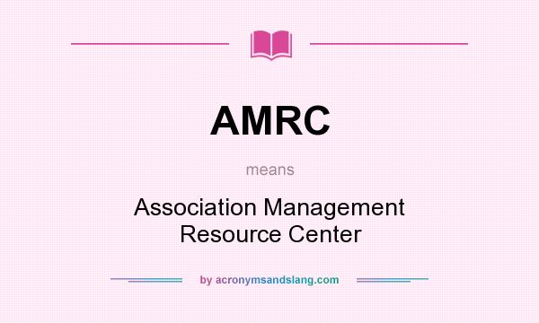 What does AMRC mean? It stands for Association Management Resource Center