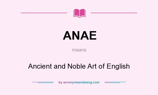 What does ANAE mean? It stands for Ancient and Noble Art of English