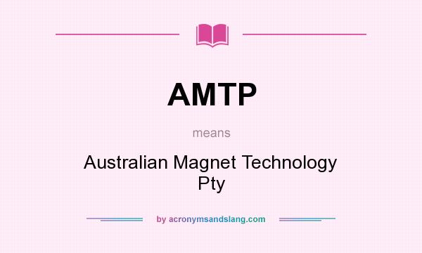 What does AMTP mean? It stands for Australian Magnet Technology Pty