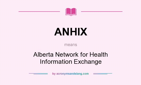 What does ANHIX mean? It stands for Alberta Network for Health Information Exchange