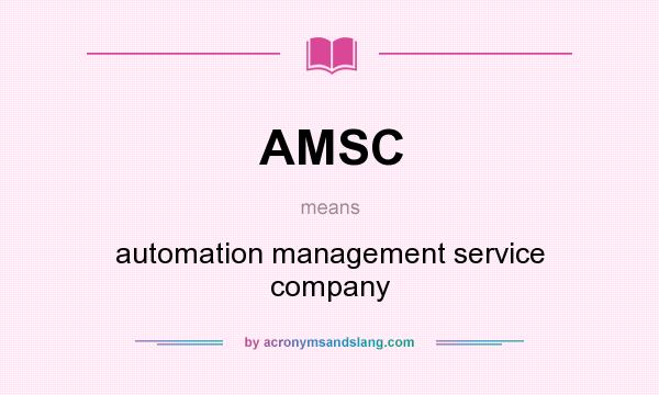 What does AMSC mean? It stands for automation management service company