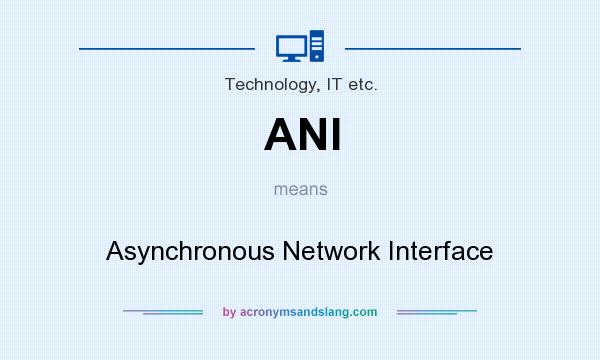 What does ANI mean? It stands for Asynchronous Network Interface