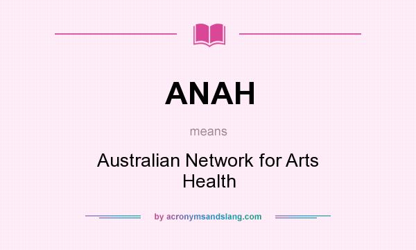 What does ANAH mean? It stands for Australian Network for Arts Health