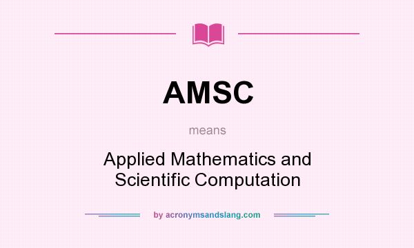 What does AMSC mean? It stands for Applied Mathematics and Scientific Computation