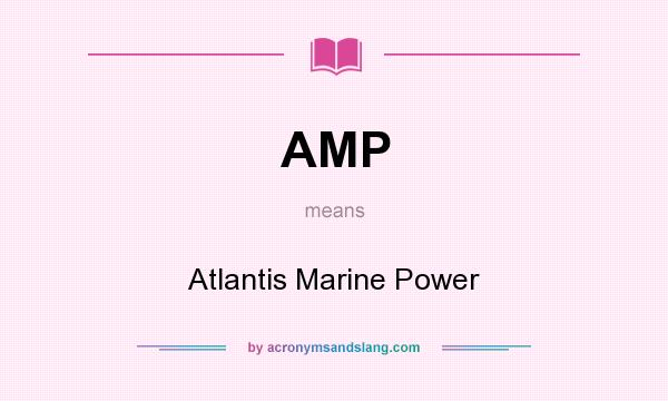 What does AMP mean? It stands for Atlantis Marine Power