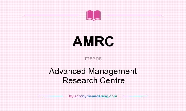 What does AMRC mean? It stands for Advanced Management Research Centre