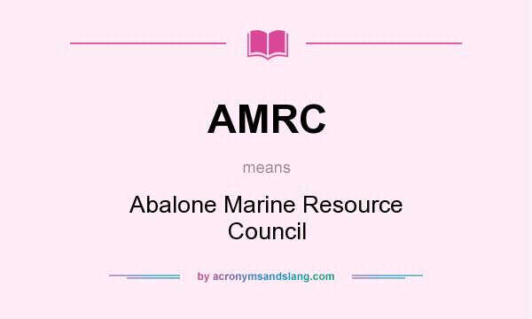 What does AMRC mean? It stands for Abalone Marine Resource Council