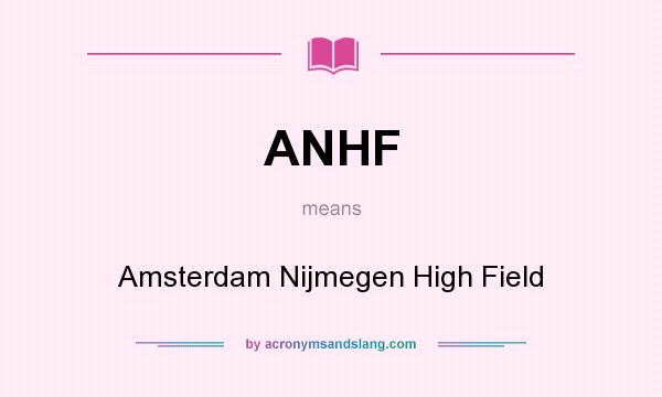 What does ANHF mean? It stands for Amsterdam Nijmegen High Field