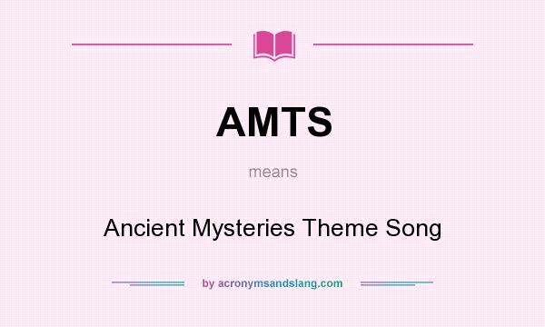 What does AMTS mean? It stands for Ancient Mysteries Theme Song