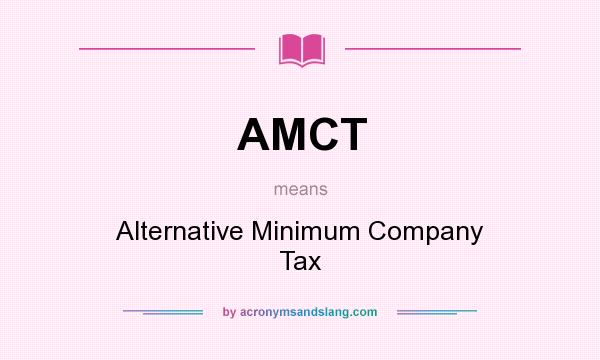 What does AMCT mean? It stands for Alternative Minimum Company Tax