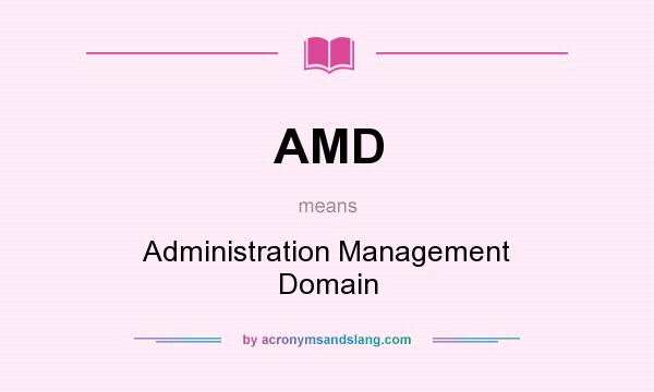What does AMD mean? It stands for Administration Management Domain