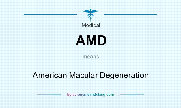 What does AMD mean? It stands for American Macular Degeneration